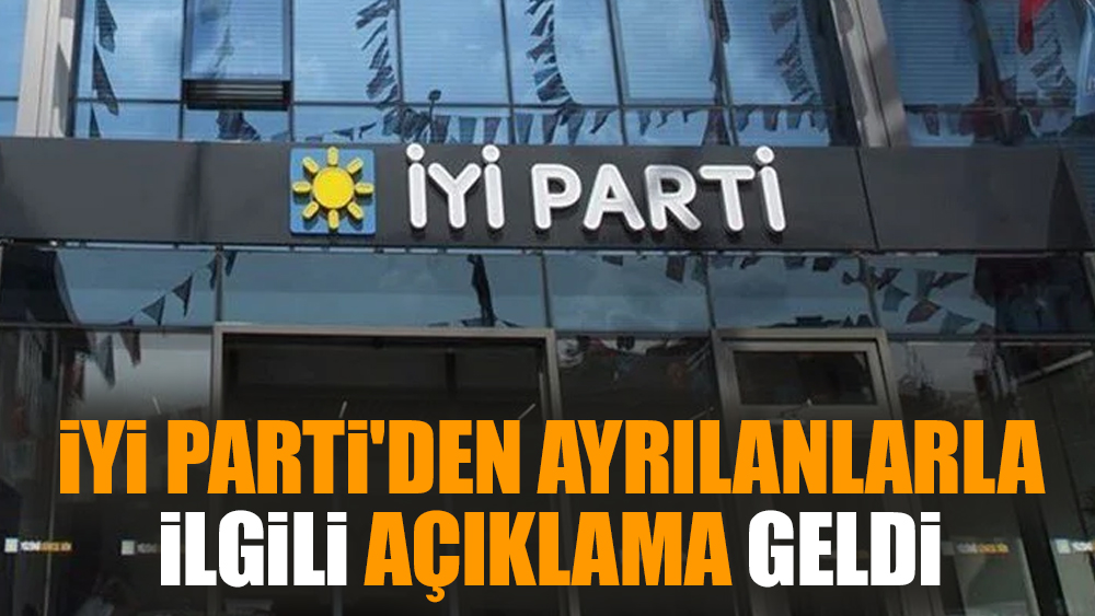 İYİ Parti'den ayrılanlarla ilgili açıklama geldi