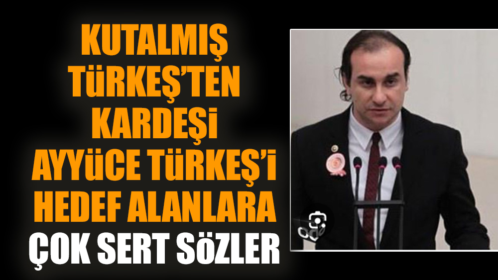 Kutalmış Türkeş’ten kardeşi Ayyüce Türkeş’i hedef alanlara çok sert sözler