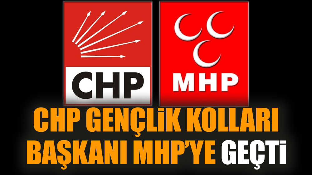 CHP Gençlik kolları başkanı MHP’ye geçti