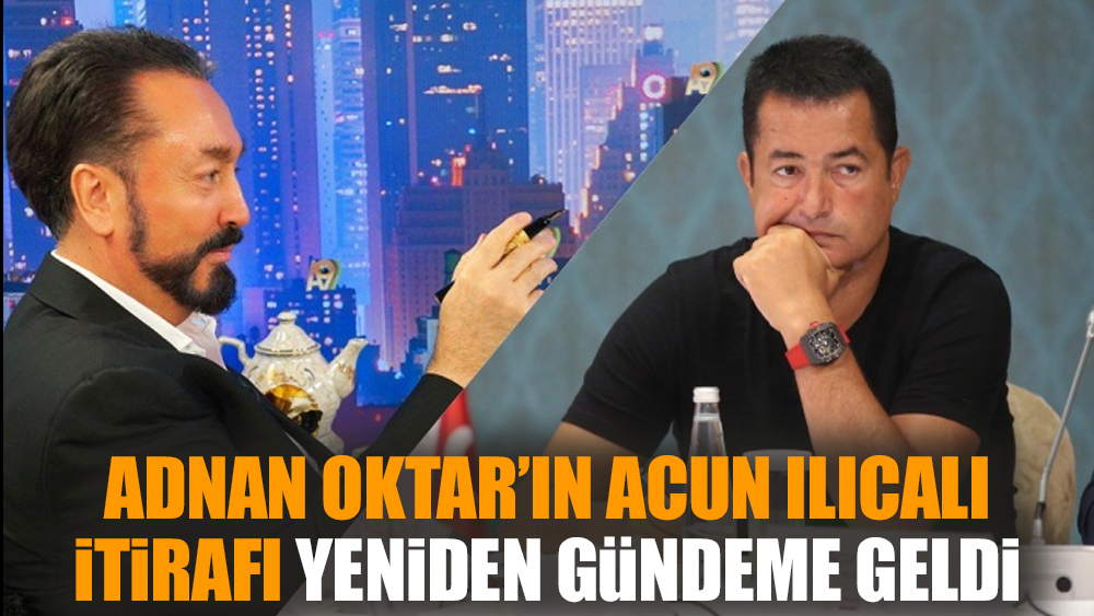 Adnan Oktar’ın Acun Ilıcalı itirafı yeniden gündeme geldi