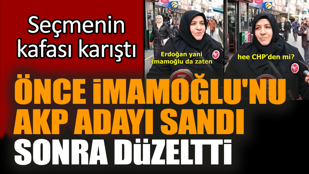 Seçmenin kafası karıştı. Önce İmamoğlu'nu AKP adayı sandı sonra düzeltti