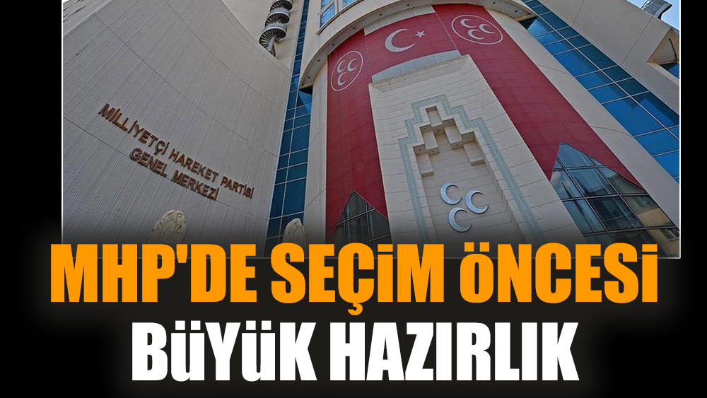 MHP'de seçim öncesi büyük hazırlık