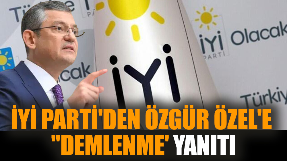 İYİ Parti'den Özgür Özel'e 'demlenme' yanıtı