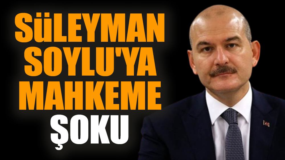 Süleyman Soylu'ya mahkeme şoku