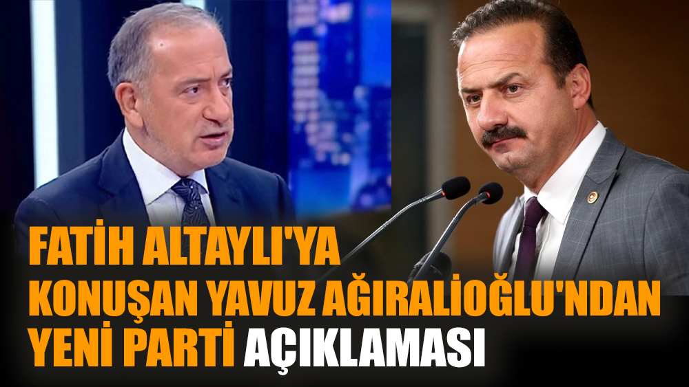 Fatih Altaylı'ya konuşan Yavuz Ağıralioğlu'ndan yeni parti açıklaması