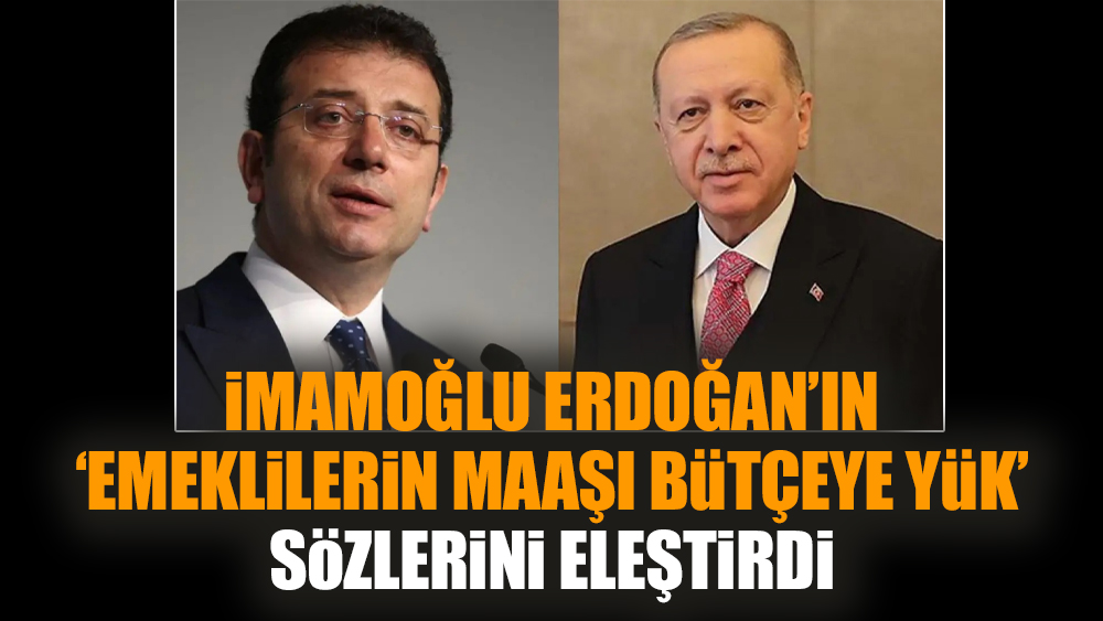 İmamoğlu Erdoğan’ın ‘emeklilerin maaşı bütçeye yük’ sözlerini eleştirdi