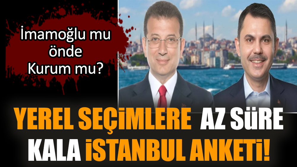 Yerel seçimlere az süre kala İstanbul anketi!