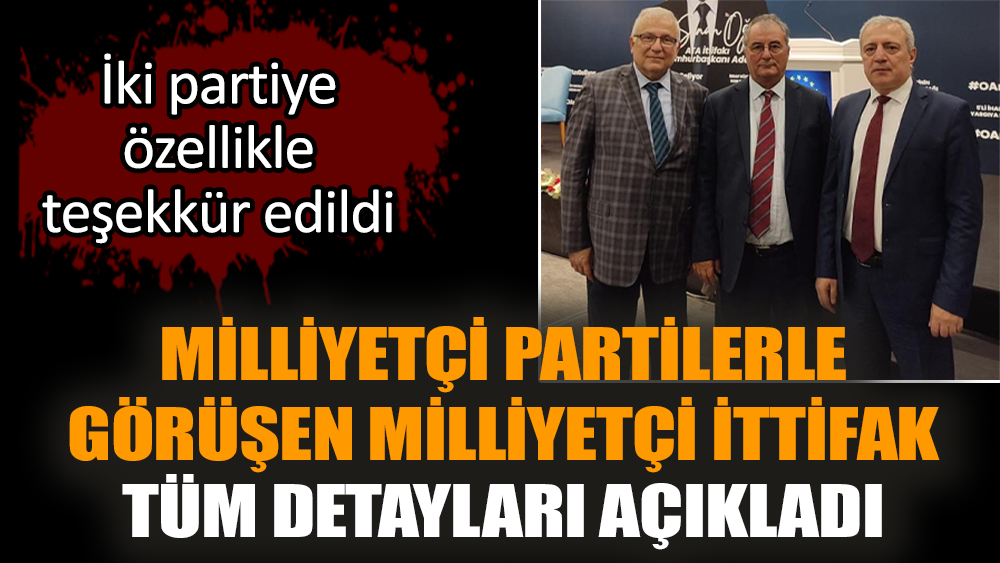 Milliyetçi partilerle görüşen Milliyetçi İttifak tüm detayları açıkladı