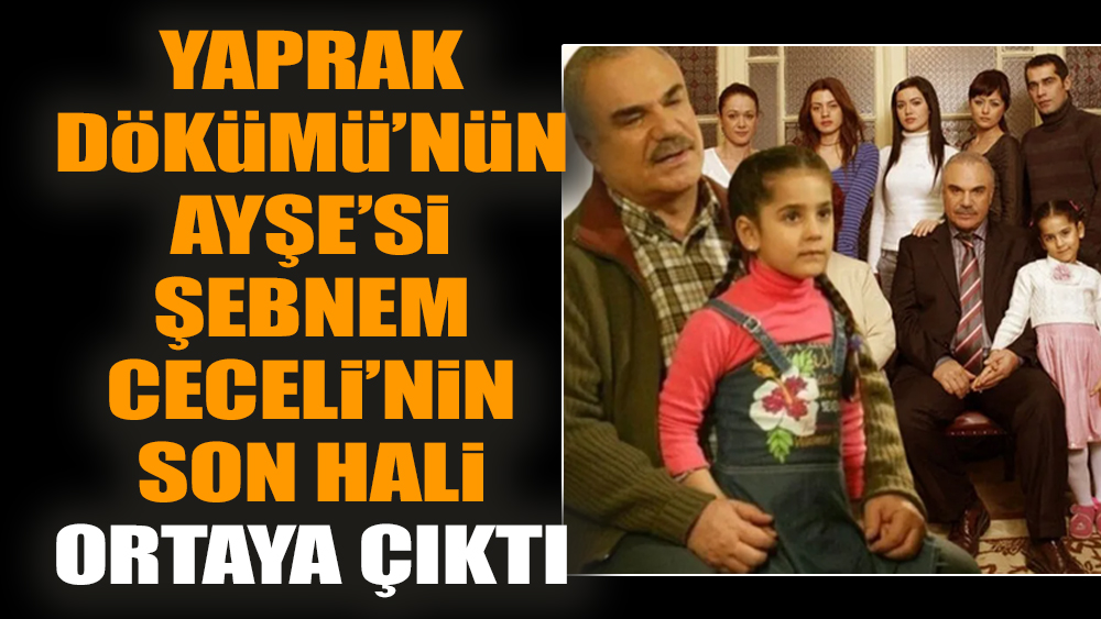 Yaprak Dökümü’nün Ayşe’si Şebnem Ceceli’nin son hali ortaya çıktı