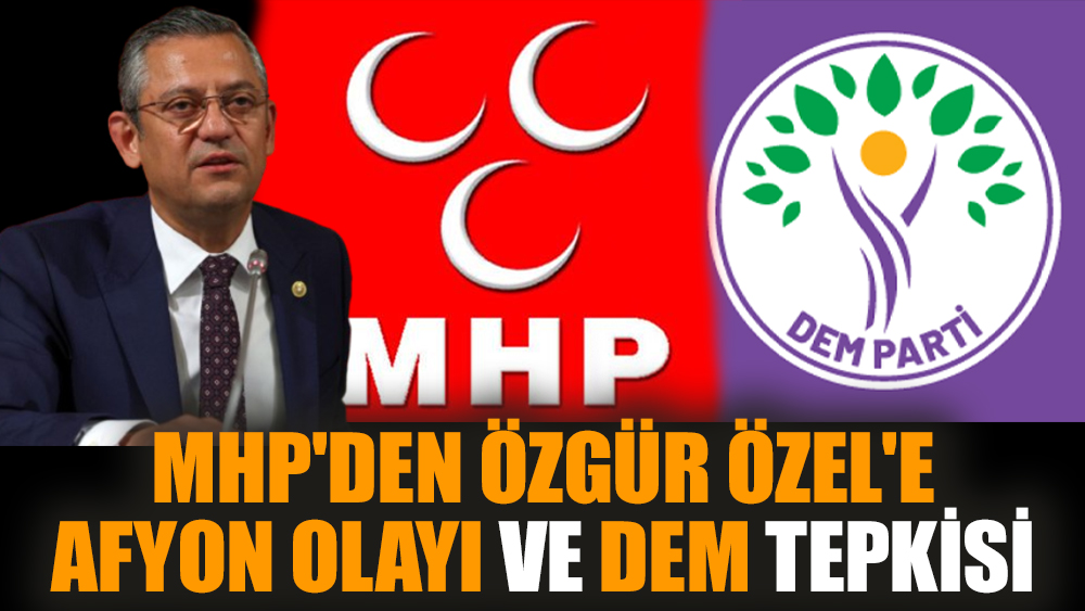 MHP'den Özgür Özel'e Afyon olayı ve DEM tepkisi