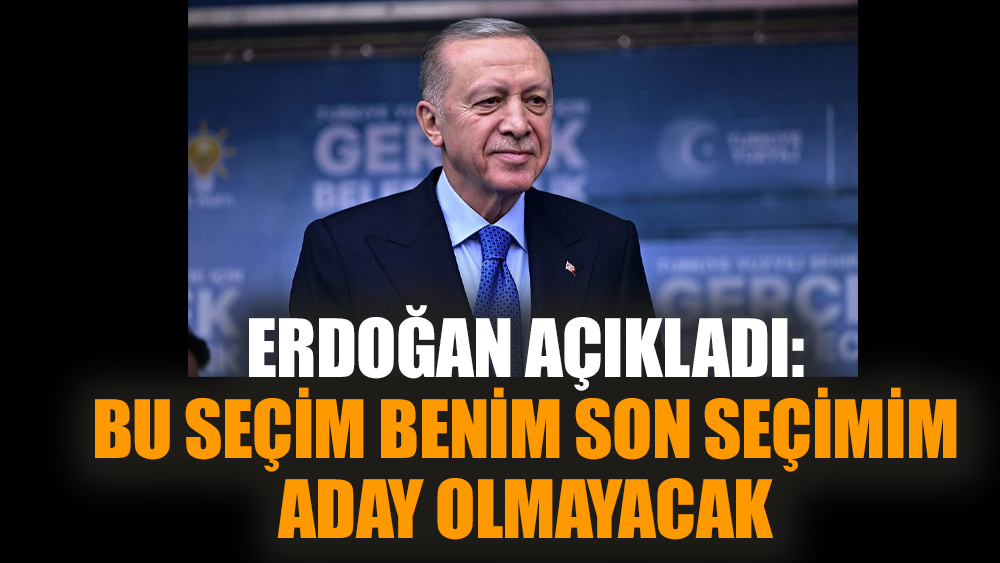 Erdoğan açıkladı: Bu seçim benim son seçimim. Aday olmayacak