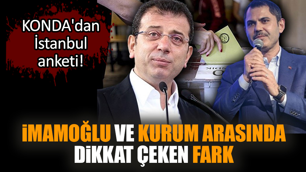 İstanbul Anketi! İmamoğlu ve Kurum arasında dikkat çeken fark