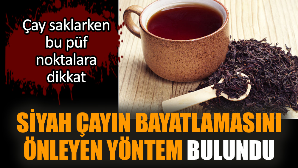 Siyah çayın bayatlamasını önleyen yöntem bulundu