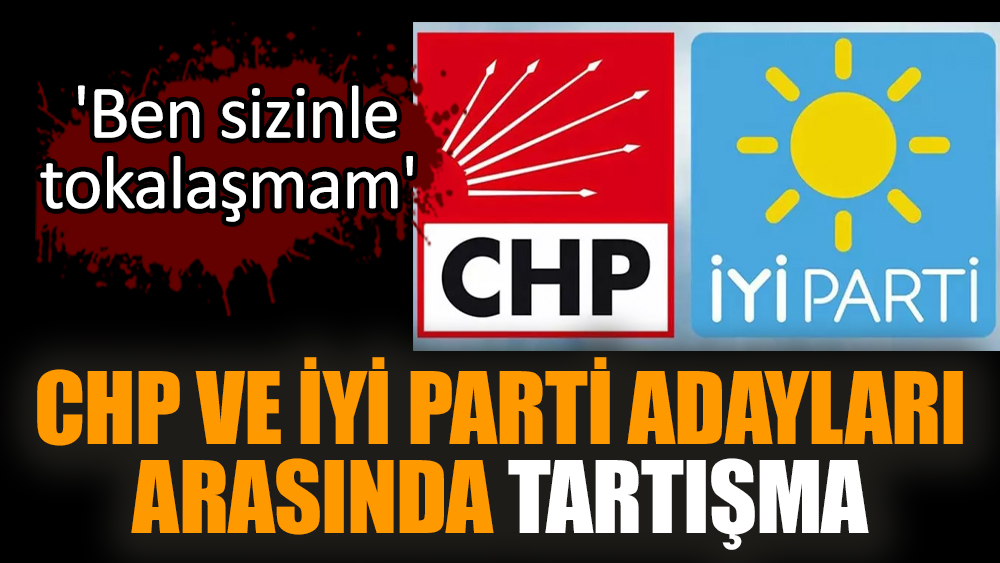 CHP ve İYİ Parti adayları arasında tartışma