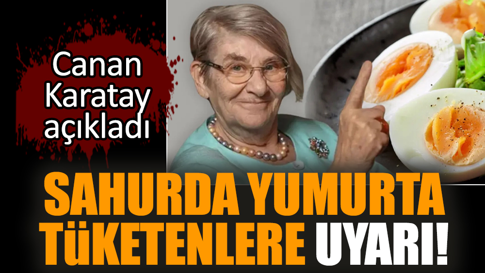 Sahurda yumurta tüketenlere uyarı! Canan Karatay açıkladı