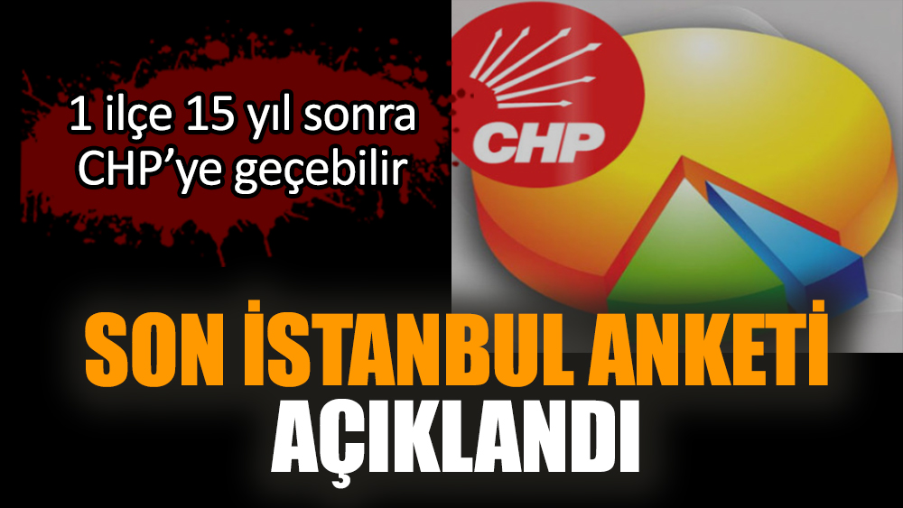 Son İstanbul anketi açıklandı! 1 ilçe 15 yıl sonra CHP’ye geçebilir