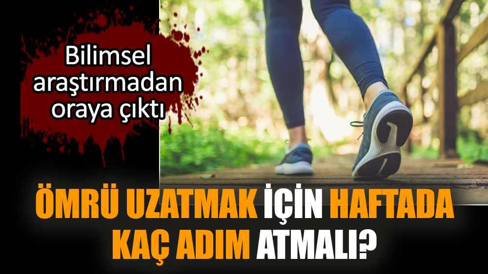 Ömrü uzatmak için haftada kaç adım atmalı?