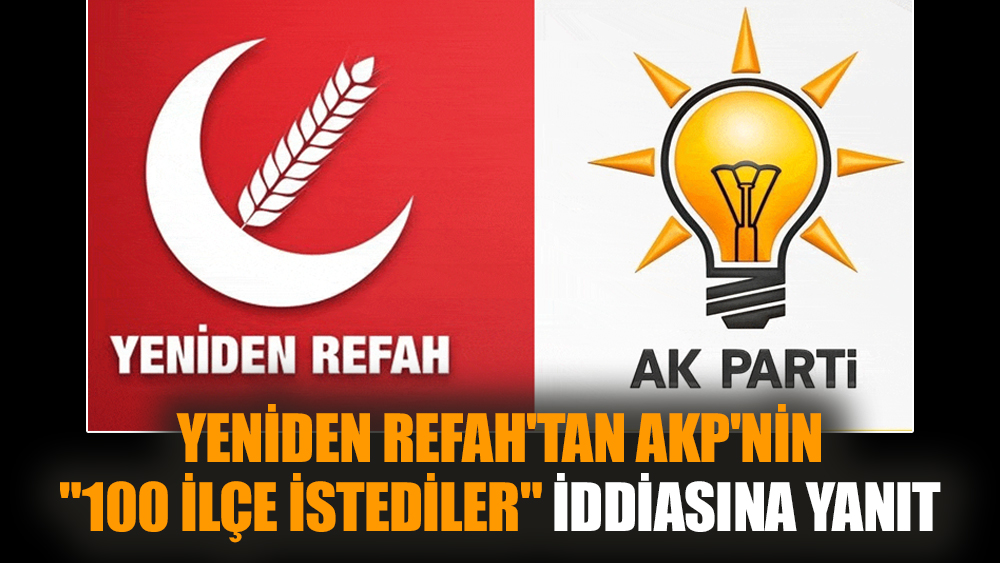 Yeniden Refah'tan AKP'nin "100 ilçe istediler" iddiasına yanıt