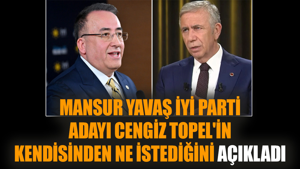 Mansur Yavaş İYİ Parti adayı Cengiz Topel'in kendisinden ne istediğini açıkladı