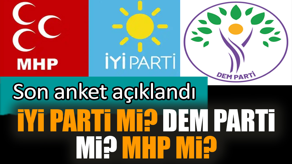 Son anket açıklandı! İYİ Parti mi? DEM Parti mi? MHP mi?