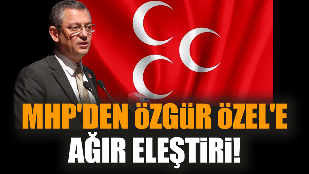 MHP'den Özgür Özel'e ağır eleştiri!