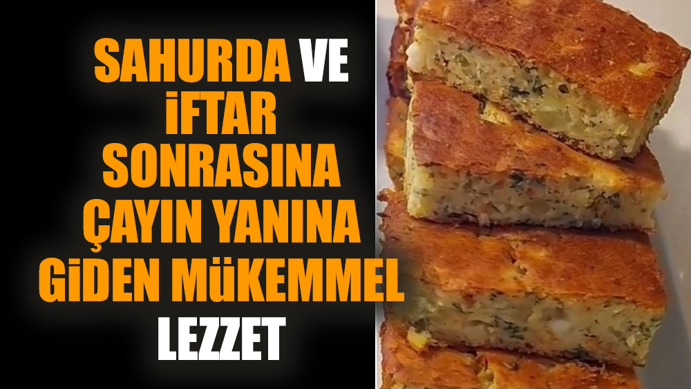 Sahurda ve iftar sonrasına çayın yanına giden mükemmel lezzet