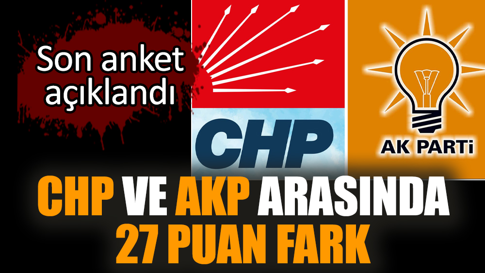 Son anket açıklandı: CHP ve AKP arasında 27 puan fark