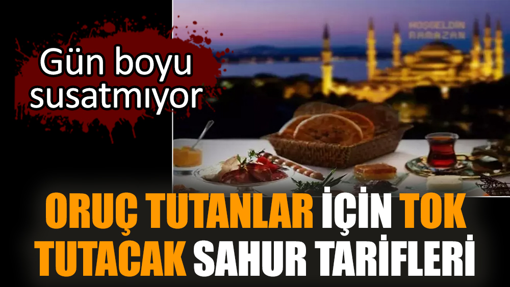Oruç tutanlar için tok tutacak sahur tarifleri