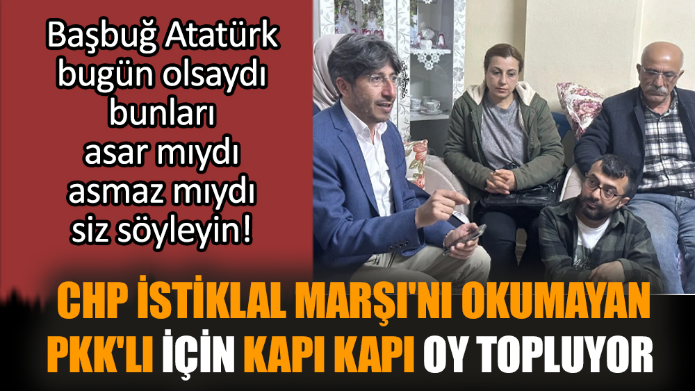 CHP İstiklal Marşı'nı okumayan PKK'lı için kapı kapı oy topluyor