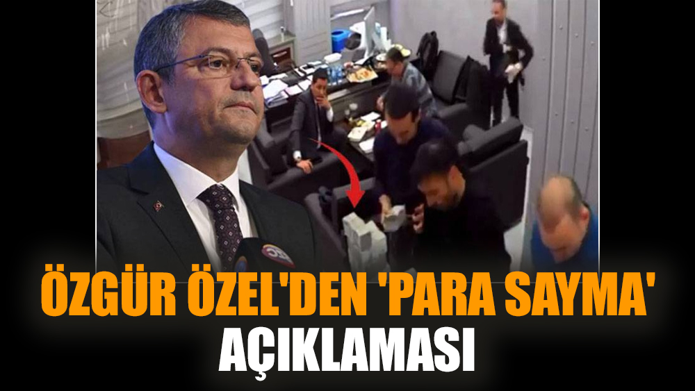 Özgür Özel'den 'para sayma' açıklaması