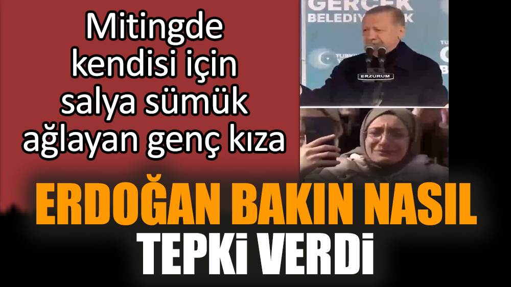 Mitingde kendisi için salya sümük ağlayan genç kıza Erdoğan bakın nasıl tepki verdi