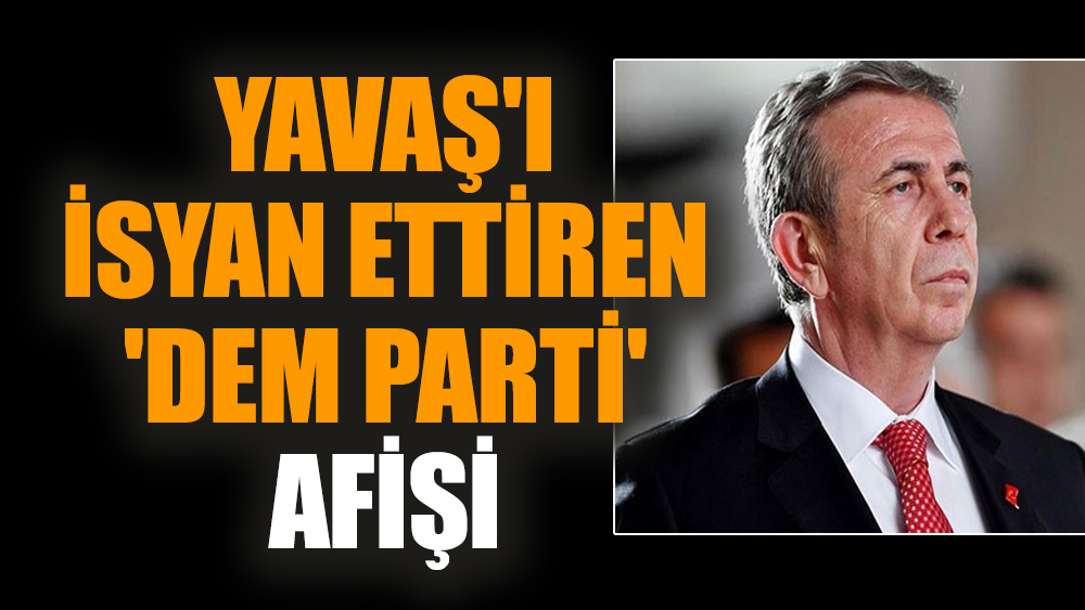 Yavaş'ı isyan ettiren 'DEM Parti' afişi