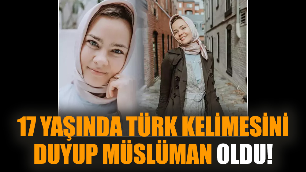17 yaşında Türk kelimesini duyup Müslüman oldu!