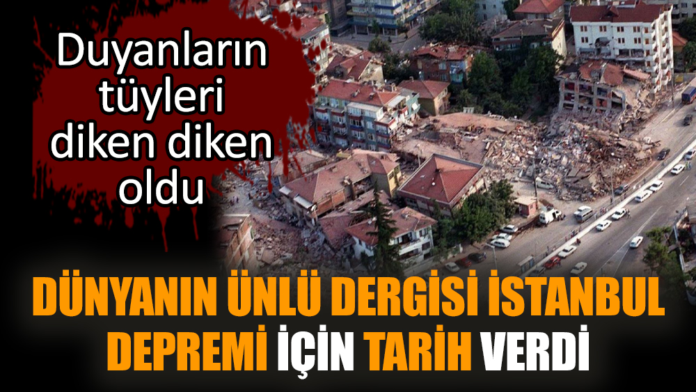 Dünyanın ünlü dergisi İstanbul depremi için tarih verdi!