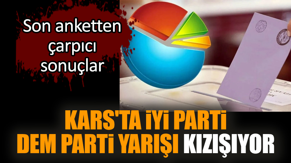 Kars'ta İYİ Parti DEM Parti yarışı kızışıyor