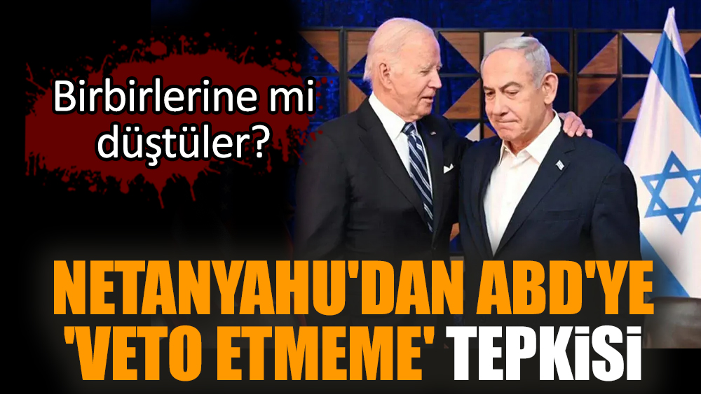 Netanyahu'dan ABD'ye 'veto etmeme' tepkisi