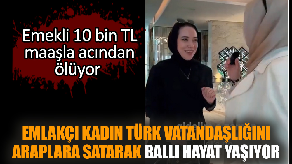 Emlakçı kadın Türk vatandaşlığını Araplara satarak ballı hayat yaşıyor