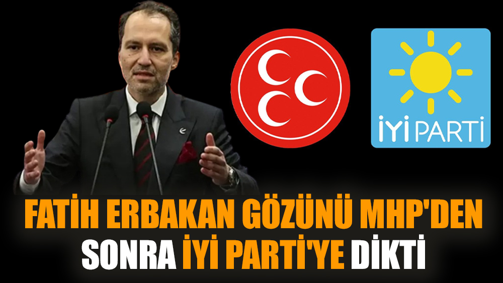 Fatih Erbakan gözünü MHP'den sonra İYİ Parti'ye dikti