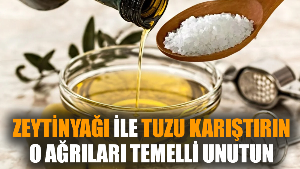 Zeytinyağı ile tuzu karıştırın o ağrıları temelli unutun