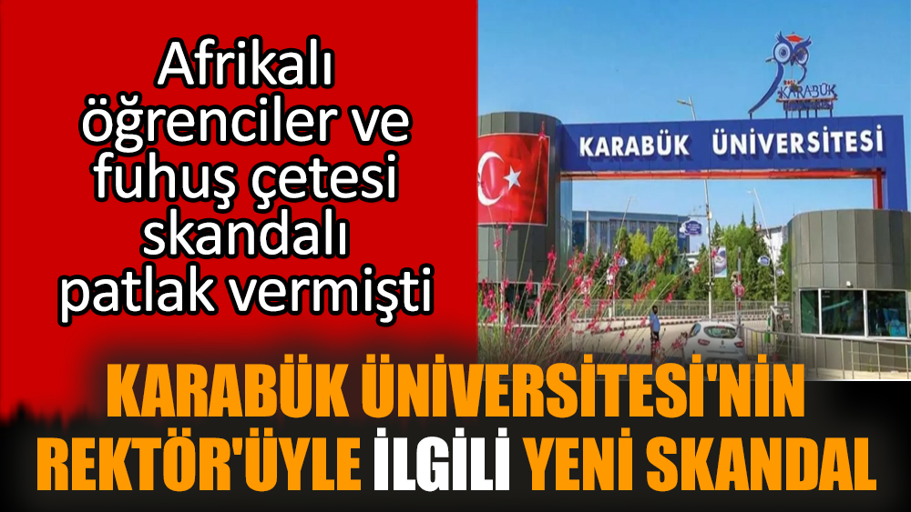 Karabük Üniversitesi'nin Rektör'üyle ilgili yeni skandal