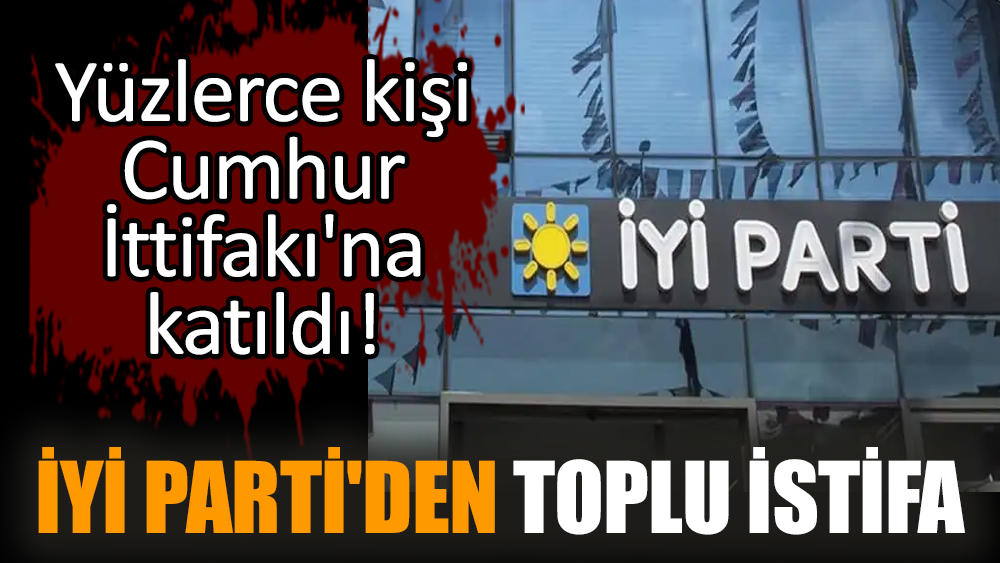 İYİ Parti'den toplu istifa! Yüzlerce kişi Cumhur İttifakı'na katıldı