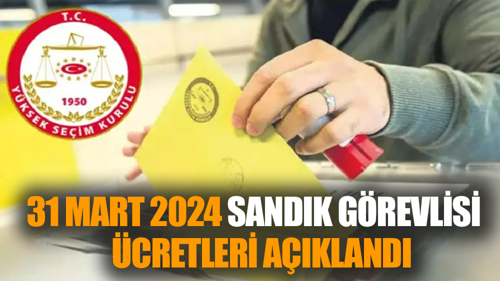 31 Mart 2024 Sandık Görevlisi Ücretleri Açıklandı