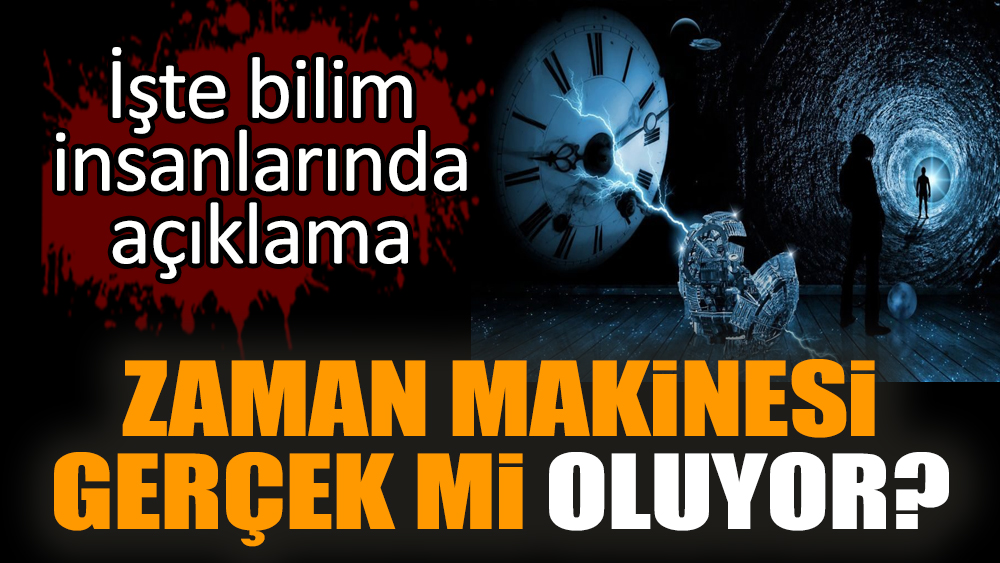 Zaman makinesi gerçek mi oluyor?