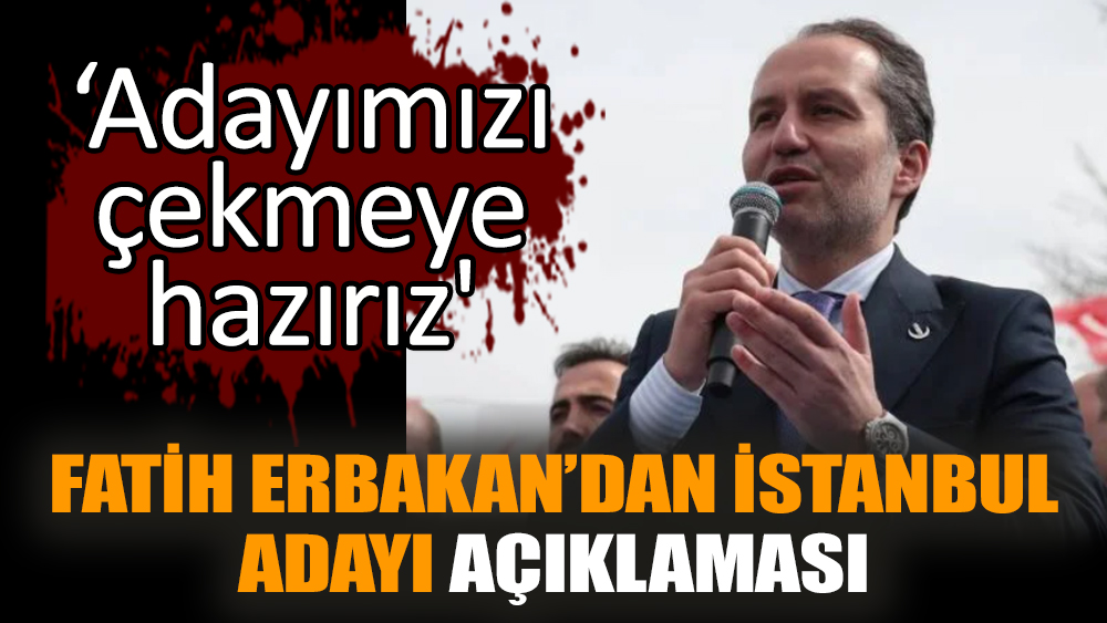 Fatih Erbakan'dan İstanbul adayı açıklaması