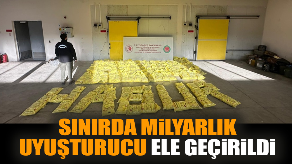 Sınırda milyarlık uyuşturucu ele geçirildi