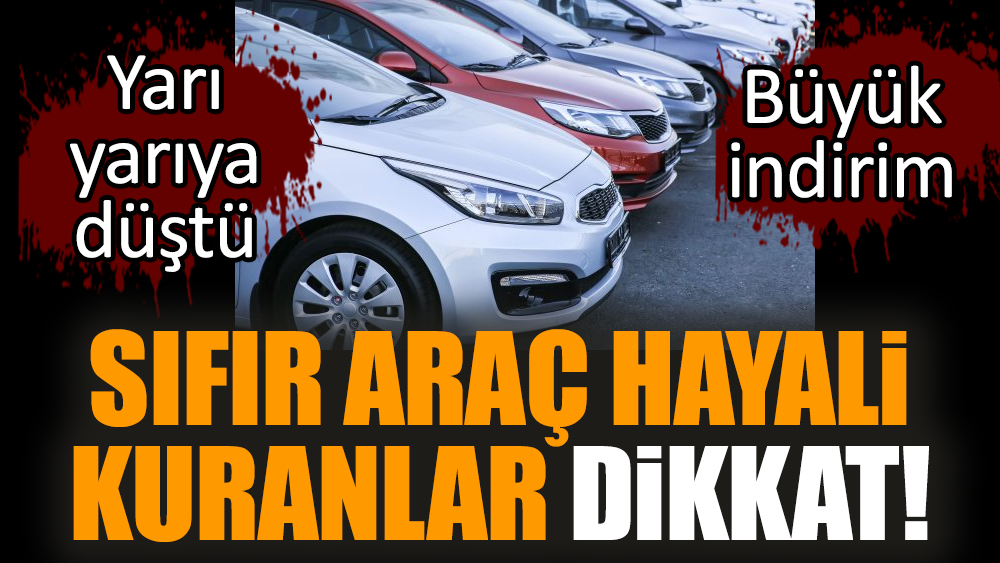 Sıfır araç hayali kuranlar dikkat! Yarı yarıya düştü