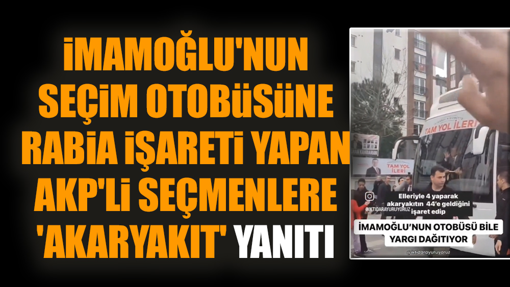 İmamoğlu'nun seçim otobüsüne Rabia işareti yapan AKP'li seçmenlere 'akaryakıt' yanıtı