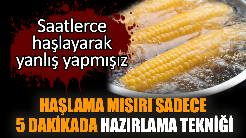 Haşlama mısırı sadece 5 dakikada hazırlama tekniği