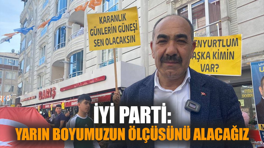 İYİ Parti: Yarın boyumuzun ölçüsünü alacağız