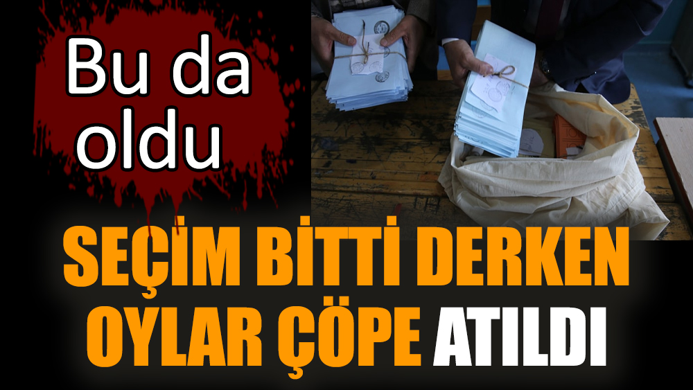 Seçim bitti derken oylar çöpe atıldı